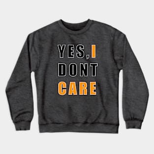 YES, I DONT CARE Crewneck Sweatshirt